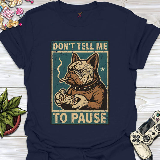 Don't Tell Me To Pause T-Shirt