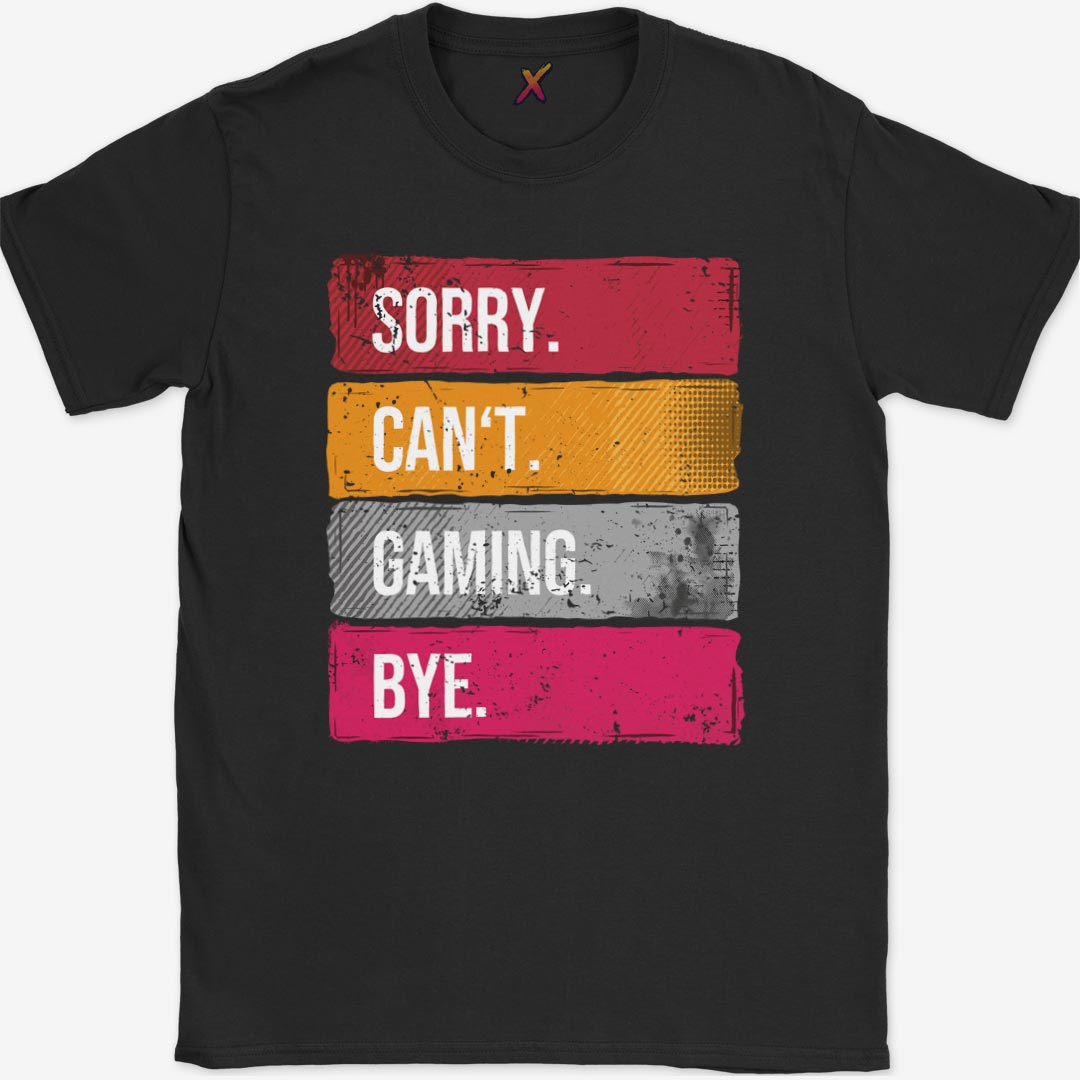 Sorry. Can't. Gaming. Bye. T-Shirt