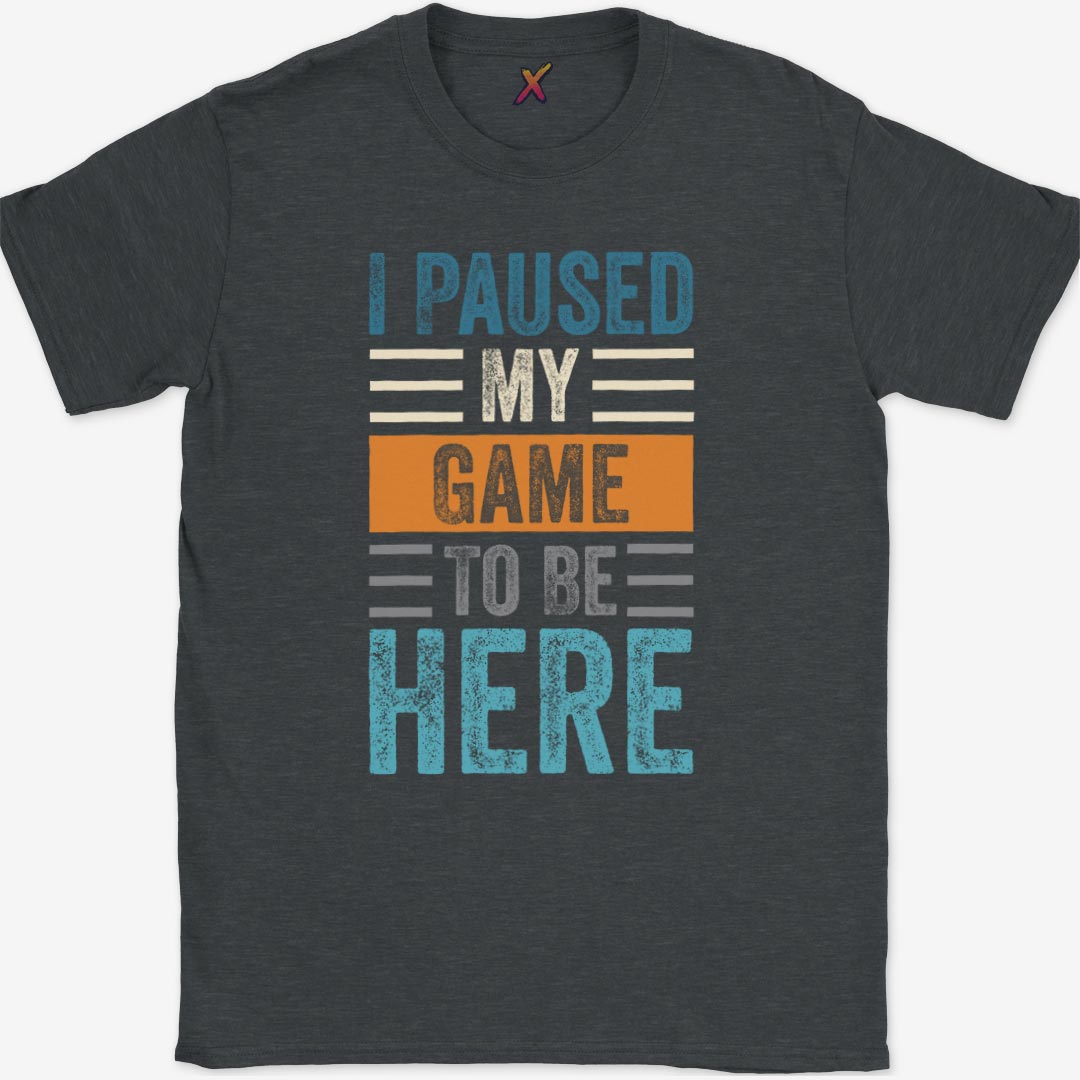 I Paused My Game To Be Here T-Shirt