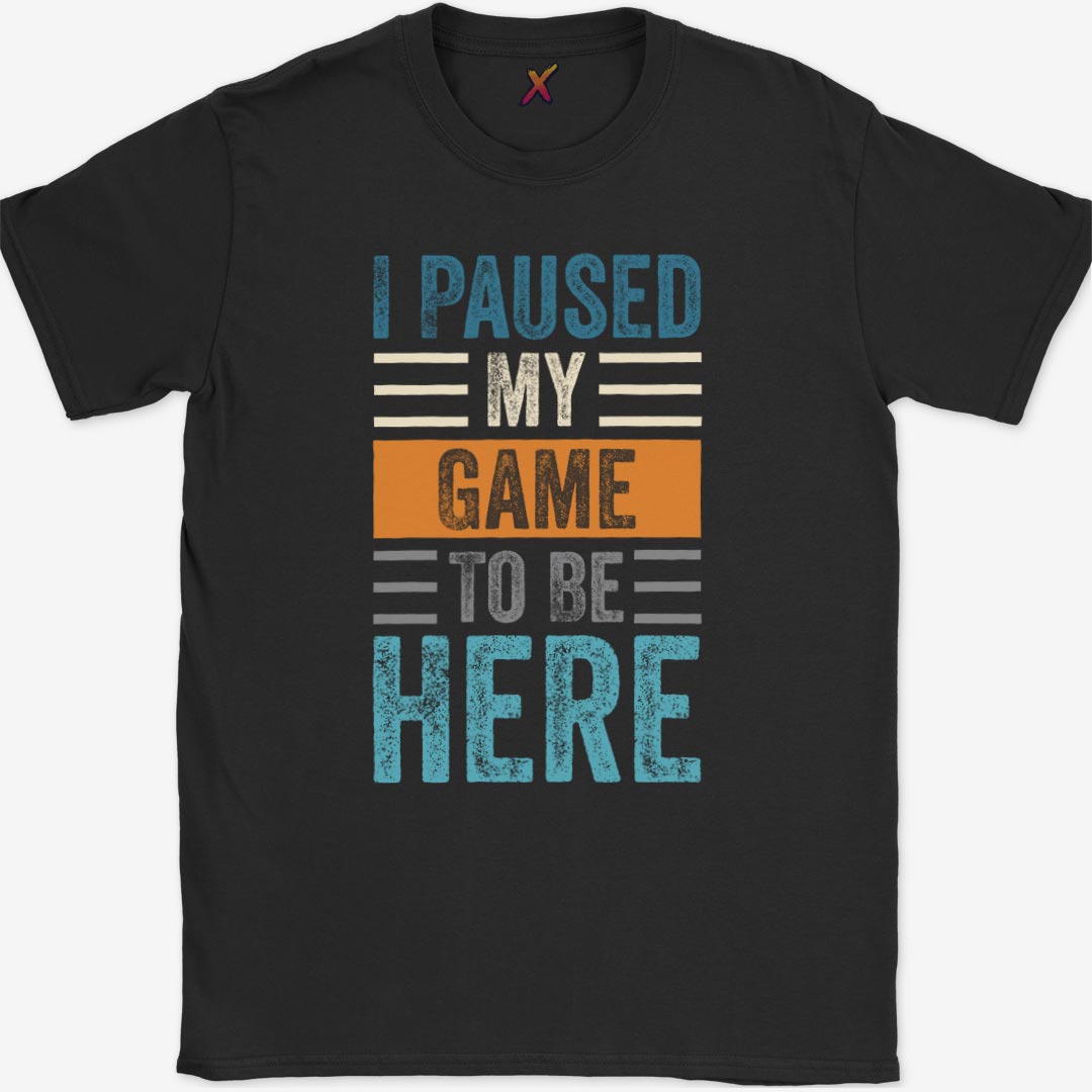 I Paused My Game To Be Here T-Shirt