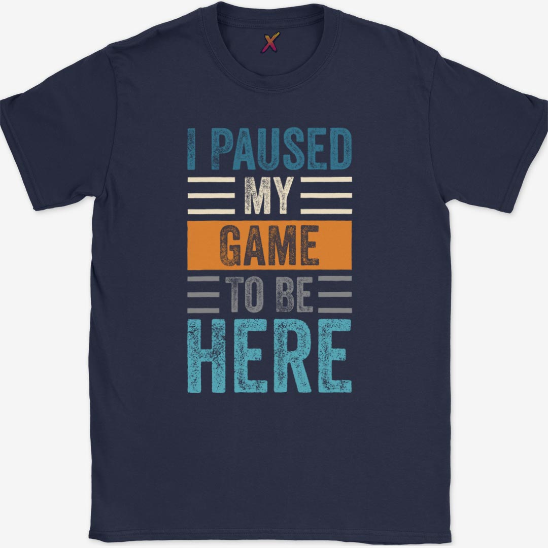 I Paused My Game To Be Here T-Shirt