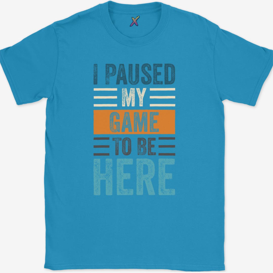 I Paused My Game To Be Here T-Shirt