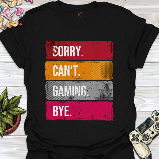 Sorry. Can't. Gaming. Bye. T-Shirt