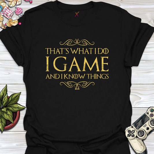 I Game And I Know Things T-Shirt