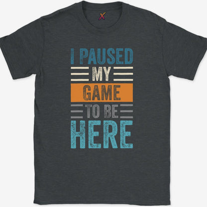 I Paused My Game To Be Here T-Shirt