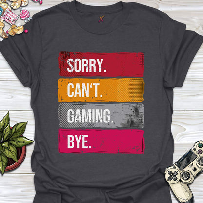 Sorry. Can't. Gaming. Bye. T-Shirt